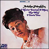 Aretha Franklin I Never Loved A Man The Way I Love You