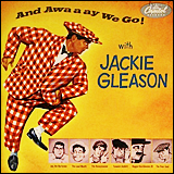 Jackie Gleason / And Awa a ay We go!