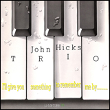 John Hicks I'll Give You Something To Remember Me By...