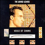 John Lurie / The Lounge Lizards _ Voice of Chunk (SBM-0016)